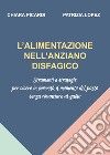 L'alimentazione nell'anziano disfagico. Strumenti e strategie per vivere in serenità il momento del pasto senza rinunciare al gusto libro