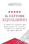 Il fattore equilibrio. Il metodo pratico per migliorare se stessi e risolvere i problemi di ogni giorno libro