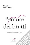 L'amore dei brutti. Tramezzino numero uno libro