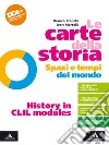 Carte della storia. Spazi e tempi del mondo. History in CLIL modules. Per i Licei e gli Ist. magistrali. Con e-book. Con espansione online (Le) libro