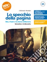 Specchio della pagina. Noi, i testi e la storia letteraria. Con Per le Scuole superiori. Con e-book. Con espansione online (Lo). Vol. 2A-2B: Seicento e Settecento-Il primo Ottocento libro