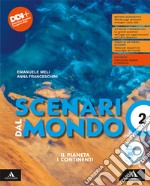 Scenari dal mondo. Per le Scuole superiori. Con e-book. Con espansione online. Vol. 2: Il pianeta I continenti libro