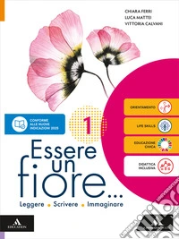 Essere un fiore. Leggere Scrivere Immaginare. Con Mito ed Epica. Per la Scuola media. Con e-book. Con espansione online. Vol. 1