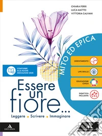 Essere un fiore. Leggere Scrivere Immaginare. Mito ed Epica. Per la Scuola media. Con e-book. Con espansione online