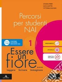 Essere un fiore... Leggere Scrivere Immaginare. Percorsi per studenti NAI. Per la Scuola media. Con e-book. Con espansione online. Vol. 1