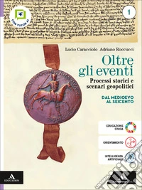 Oltre gli eventi. Processi storici e scenari geopolitici. Per le Scuole superiori. Con e-book. Con espansione online. Vol. 1: Dal Medioevo al Seicento libro