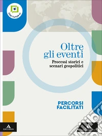 Oltre gli eventi. Processi storici e scenari geopolitici. Percorsi facilitati. Per le Scuole superiori. Con e-book. Con espansione online libro
