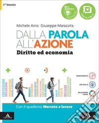 Dalla parola all'azione. Diritto ed economia. Vol. Unico Con Quaderno Mercato e lavoro. Per il 1° biennio delle Scuole superiori. Con e-book. Con espansione online libro