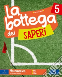 Bottega dei saperi. Vol. scientifico. Per la 5ª classe elementare. Con e-book. Con espansione online (La). Vol. 2 libro