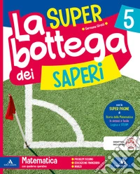SUPER bottega dei saperi. Ambito Scientifico. Con Matematica, Scienze, Tecnologia. Per la la 5 ? classe della Scuola elementare. Con Quaderno valutazione Matematica Scienze e Tecnologia. Con e-book (La). Vol. 2 libro