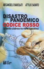 Disastro pandemico in codice rosso. La sanità calabrese tra mafie e paradossi libro