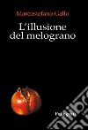 L'illusione del melograno libro di Gallo Marcostefano