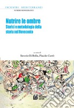 Nutrire le ombre. Storici e metodologia della storia nel Novecento libro