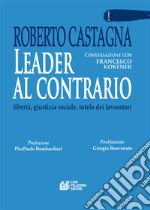 Leader al contrario. Libertà, giustizia sociale, tutela dei lavoratori libro