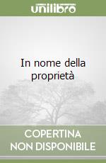 In nome della proprietà libro