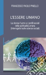 L'essere umano. La donna-l'uomo e i profili sociali della spiritualità umana. (Interrogativi sulle scienze sociali) libro