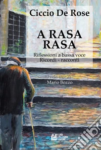 A rasa rasa. Riflessioni a bassa voce. Riflessioni a bassa voce, ricordi, racconti