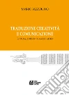 Traduzione creatività e comunicazione. Lettura, commento, saggi e altro libro