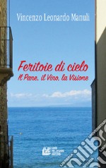 Feritoie di cielo. Il pane, il vino, la visione