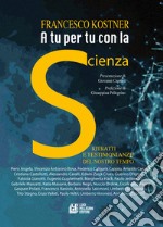 A tu per tu con la scienza. Ritratti e testimonianze del nostro tempo libro