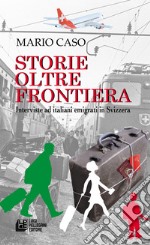 Storie oltre frontiera. Interviste ad italiani emigrati in Svizzera