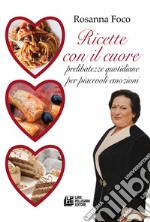 Ricette con il cuore. Prelibatezze quotidiane per piacevoli emozioni