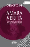 Amara verità. Le responsabilità dello Stato nell'ingiustificata voragine del debito sanitario calabrese libro