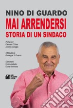 Mai arrendersi. Storia di un sindaco