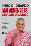 Mai arrendersi. Storia di un sindaco libro di Di Guardo Nino