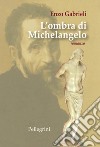 L'ombra di Michelangelo libro di Gabrieli Enzo