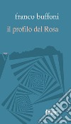 Il profilo del Rosa libro di Buffoni Franco