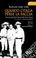 Quando l'Italia perse la faccia. L'orrore giudiziario che travolse Enzo Tortora. Conversazione con Francesco Kostner libro