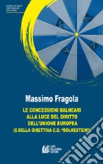 Le concessioni balneari alla luce del diritto dell'Unione Europea (e della direttiva c.d. «Bolkestein») libro