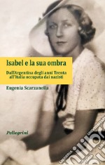 Isabel e la sua ombra. Dall'Argentina degli anni Trenta all'Italia occupata dai nazisti libro