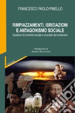 Rimpiazzamenti, ibridazioni e antagonismo sociale. Questioni di controllo sociale e di analisi dei mutamenti libro