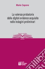 La valenza probatoria delle «digital evidence» acquisite nelle indagini preliminari libro