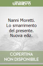 Nanni Moretti. Lo smarrimento del presente. Nuova ediz. libro