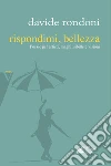 Rispondimi, bellezza. Poesie per artisti, maghi, sibille e visioni libro di Rondoni Davide