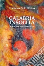 Calabria insolita. Storie inedite o dimenticate libro