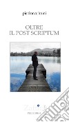 Oltre il post scriptum libro di Bruni Pierfranco