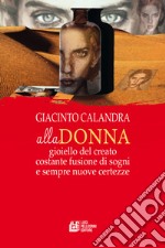 Alla donna. Gioiello del creato costante fusione di sogni e sempre nuove certezze