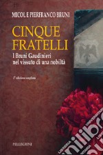 Cinque fratelli. I Bruni Gaudinieri nel vissuto di una nobiltà. Ediz. ampliata libro