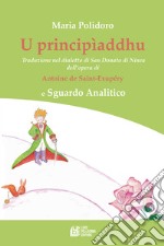 U principìaddhu. Traduzione nel dialetto di San Donato di Ninea dell'opera di Antoine de Saint-Exupéry e Sguardo Analitico libro