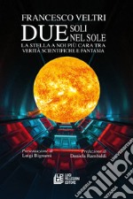 Due soli nel sole. La stella a noi più cara tra verità scientifiche e fantasia libro