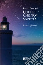 Quello che non sapevo. Poesie e riflessioni libro