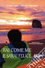 Fai come me e sarai felice. Ediz. ampliata libro