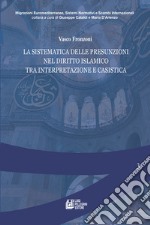 La sistematica delle presunzioni nel diritto islamico tra interpretazione e casistica libro