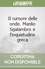 Il rumore delle onde. Manlio Sgalambro e l'inquietudine greca libro