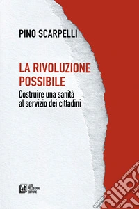La rivoluzione possibile. Costruire una sanità al servizio dei cittadini libro