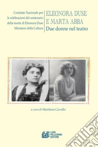 Eleonora Duse e Marta Abba. Due donne nel teatro libro